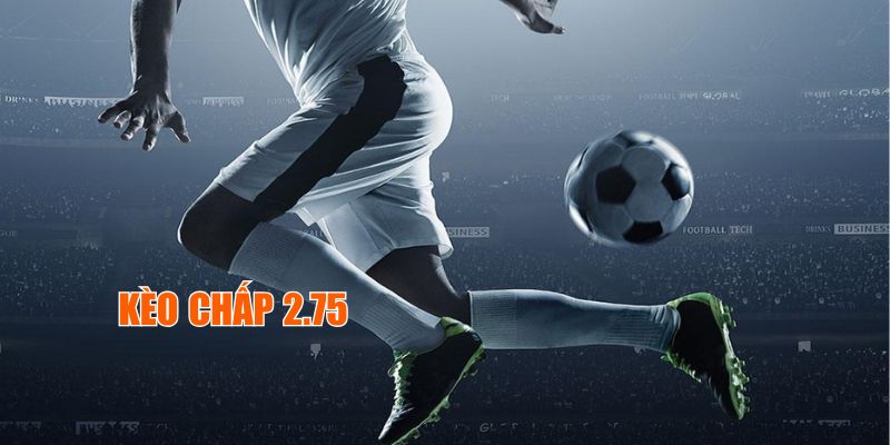Kèo chấp 2.75 là gì?