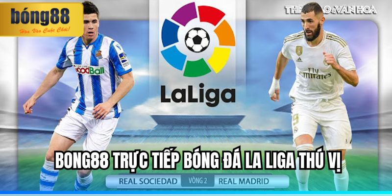 BONG88 trực tiếp bóng đá La Liga thú vị