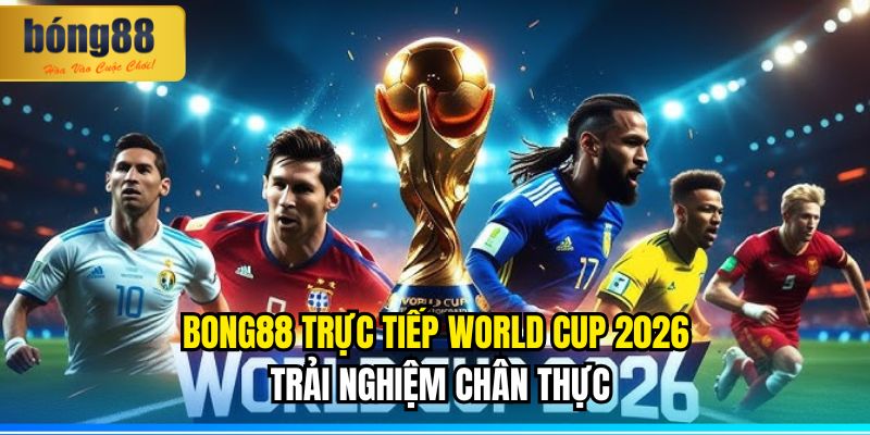 BONG88 Trực Tiếp World Cup 2026