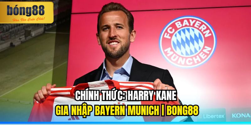 Harry Kane gia nhập Bayern Munich