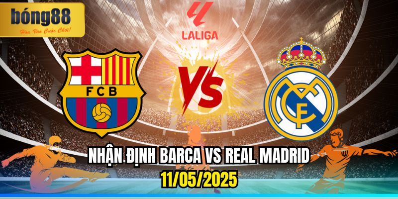 Nhận định Barca vs Real Madrid